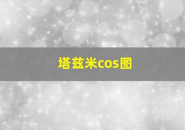 塔兹米cos图