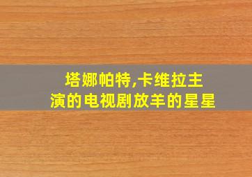 塔娜帕特,卡维拉主演的电视剧放羊的星星