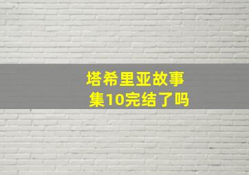 塔希里亚故事集10完结了吗