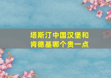 塔斯汀中国汉堡和肯德基哪个贵一点