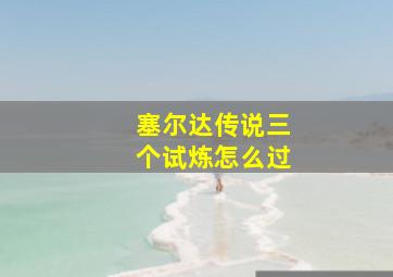 塞尔达传说三个试炼怎么过