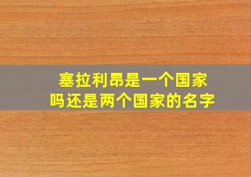 塞拉利昂是一个国家吗还是两个国家的名字