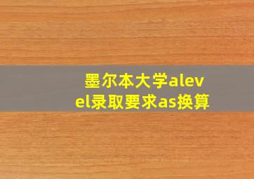 墨尔本大学alevel录取要求as换算