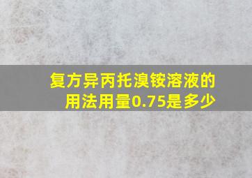 复方异丙托溴铵溶液的用法用量0.75是多少