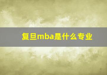 复旦mba是什么专业