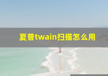 夏普twain扫描怎么用