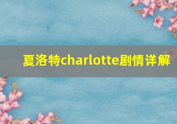 夏洛特charlotte剧情详解