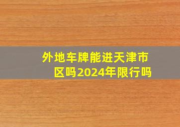 外地车牌能进天津市区吗2024年限行吗