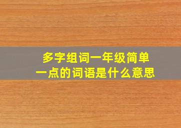 多字组词一年级简单一点的词语是什么意思