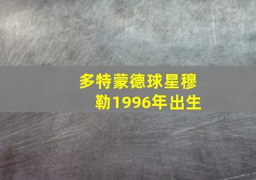 多特蒙德球星穆勒1996年出生