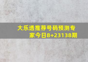 大乐透推荐号码预测专家今日8+23138期