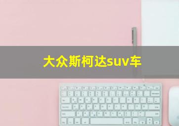 大众斯柯达suv车