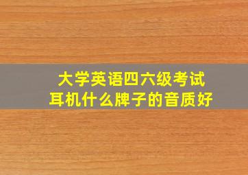 大学英语四六级考试耳机什么牌子的音质好