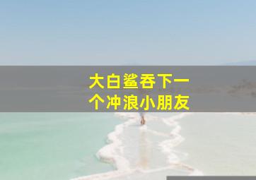 大白鲨吞下一个冲浪小朋友