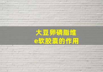 大豆卵磷脂维e软胶囊的作用