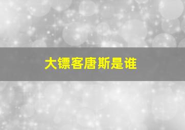 大镖客唐斯是谁