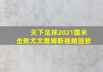 天下足球2021国米击败尤文詹姆斯视频回放