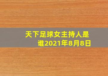 天下足球女主持人是谁2021年8月8日