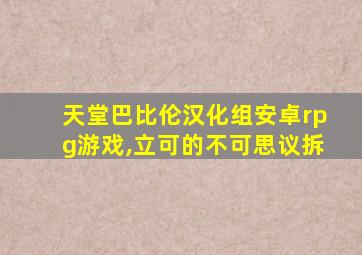 天堂巴比伦汉化组安卓rpg游戏,立可的不可思议拆