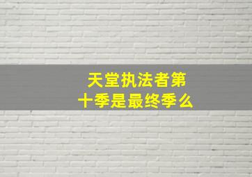 天堂执法者第十季是最终季么