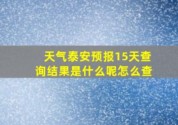 天气泰安预报15天查询结果是什么呢怎么查