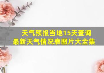 天气预报当地15天查询最新天气情况表图片大全集