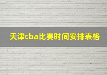 天津cba比赛时间安排表格