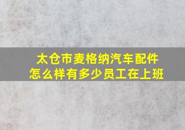 太仓市麦格纳汽车配件怎么样有多少员工在上班