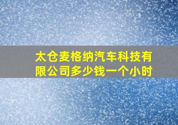 太仓麦格纳汽车科技有限公司多少钱一个小时