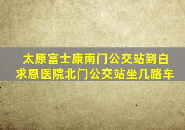 太原富士康南门公交站到白求恩医院北门公交站坐几路车