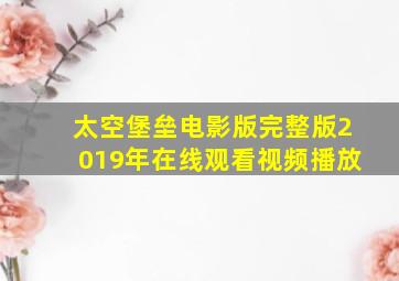 太空堡垒电影版完整版2019年在线观看视频播放