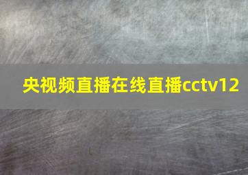 央视频直播在线直播cctv12