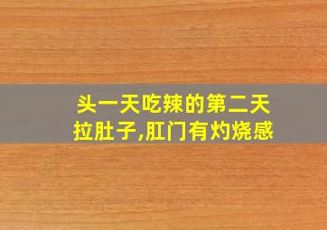 头一天吃辣的第二天拉肚子,肛门有灼烧感