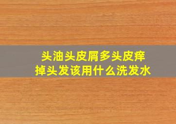 头油头皮屑多头皮痒掉头发该用什么洗发水