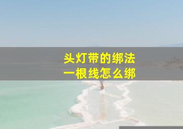 头灯带的绑法一根线怎么绑