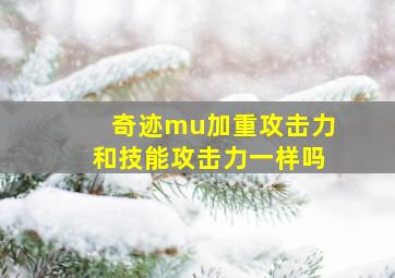 奇迹mu加重攻击力和技能攻击力一样吗