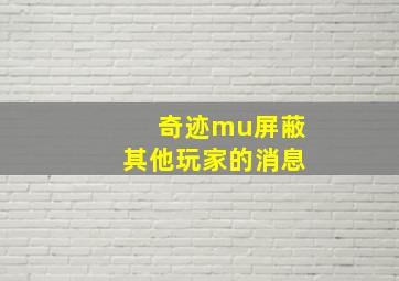 奇迹mu屏蔽其他玩家的消息