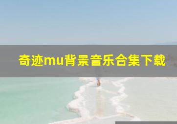 奇迹mu背景音乐合集下载