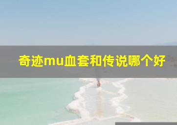 奇迹mu血套和传说哪个好