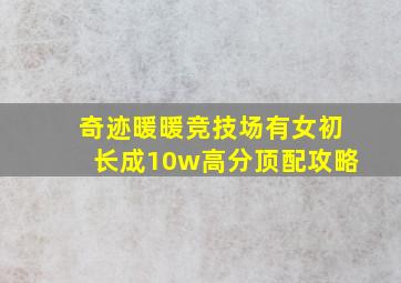 奇迹暖暖竞技场有女初长成10w高分顶配攻略