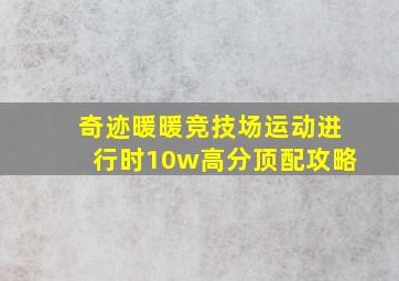 奇迹暖暖竞技场运动进行时10w高分顶配攻略