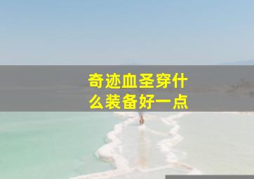 奇迹血圣穿什么装备好一点