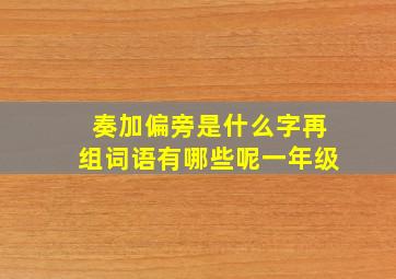 奏加偏旁是什么字再组词语有哪些呢一年级