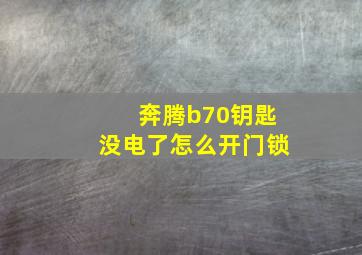 奔腾b70钥匙没电了怎么开门锁