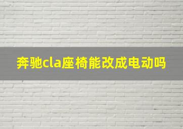 奔驰cla座椅能改成电动吗