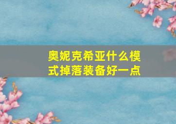 奥妮克希亚什么模式掉落装备好一点