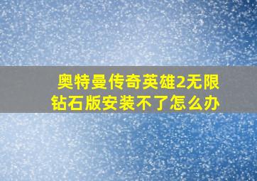 奥特曼传奇英雄2无限钻石版安装不了怎么办