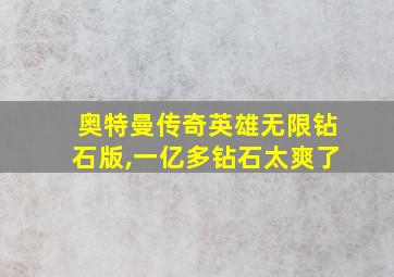 奥特曼传奇英雄无限钻石版,一亿多钻石太爽了