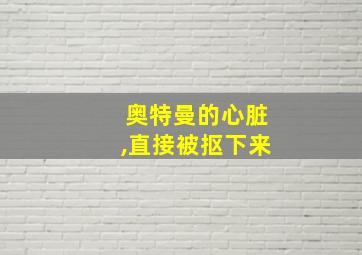 奥特曼的心脏,直接被抠下来