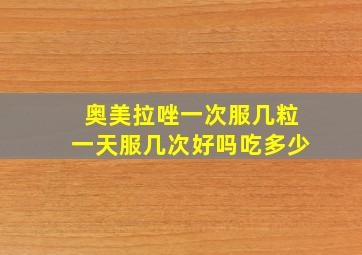 奥美拉唑一次服几粒一天服几次好吗吃多少